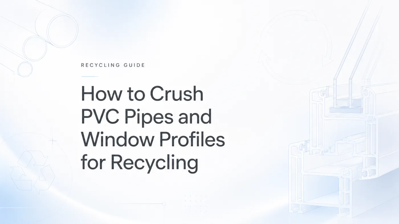 How to Crush PVC Pipes and Window Profiles for Recycling
